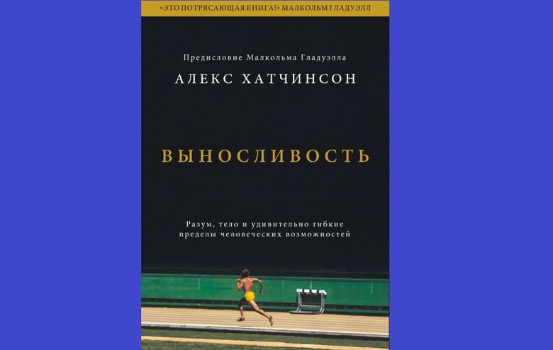 Алекс Хатчинсон «Выносливость. Разум, тело и удивительно гибкие пределы человеческих возможностей»