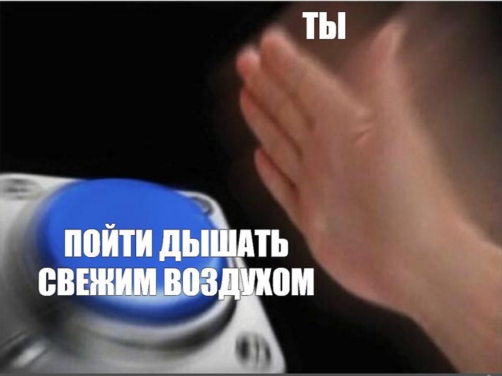Мем, в котором рука в движении тянется, чтобы нажать синюю кнопку. Надпись на кнопке «Пойти дышать свежим воздухом». Мем, в котором рука в движении тянется, чтобы нажать синюю кнопку. Надпись на кнопке «Пойти дышать свежим воздухом».