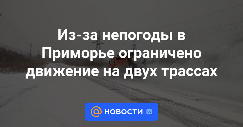 Из-за непогоды в Приморье ограничено движение на двух трассах - Новости ...