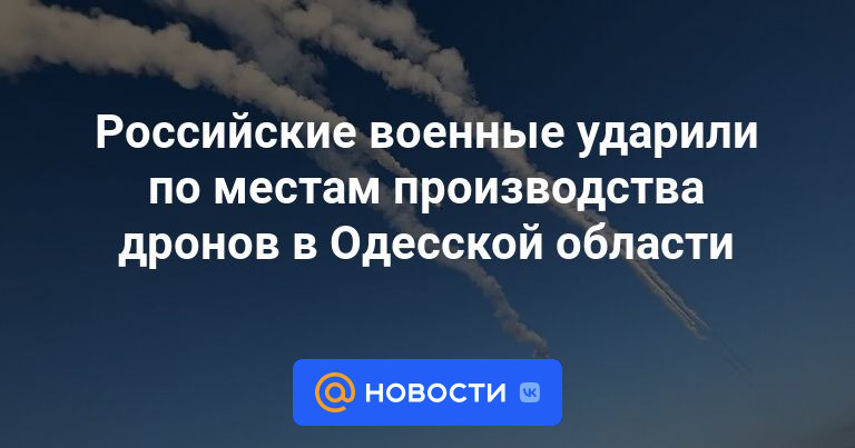 Российские военные ударили по местам производства дронов в Одесской области