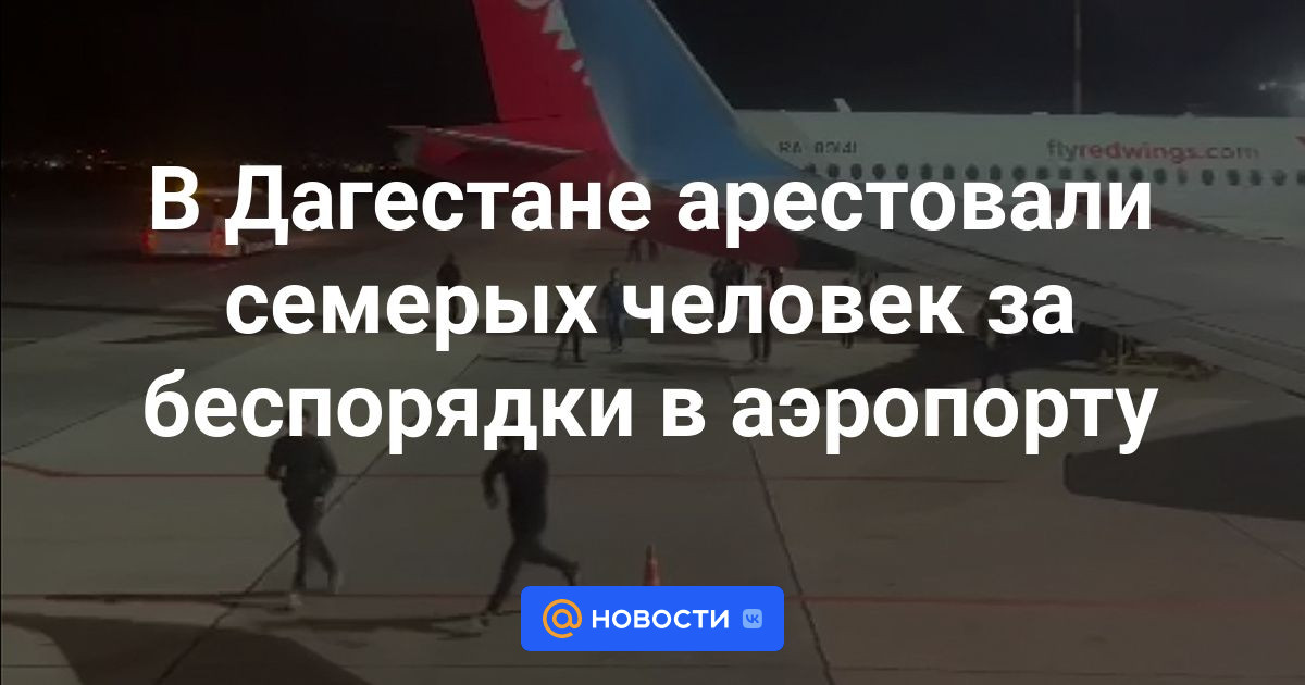 В Дагестане арестовали семерых человек за беспорядки в аэропорту