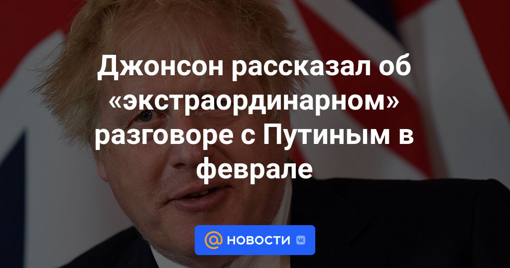 Джонсон рассказал об «экстраординарном» разговоре с Путиным в феврале