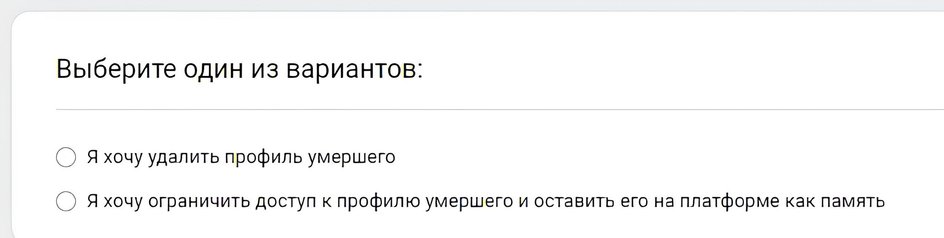 Выберите один из вариантов: - Я хочу удалить профиль умершего - Я хочу ограничить доступ к профилю умершего и оставить его на платформе как память Выберите один из вариантов: - Я хочу удалить профиль умершего - Я хочу ограничить доступ к профилю умершего и оставить его на платформе как память