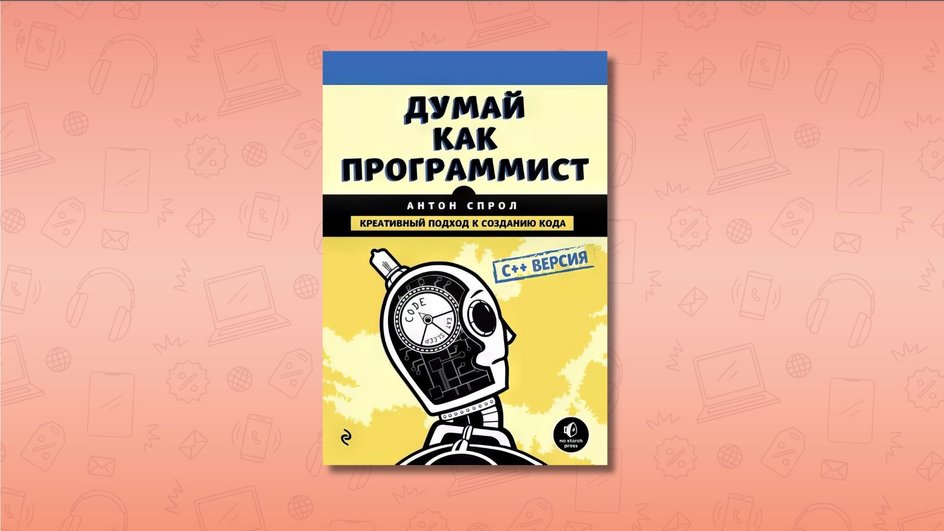 «Думай как программист. Креативный подход к созданию кода. C++ версия»