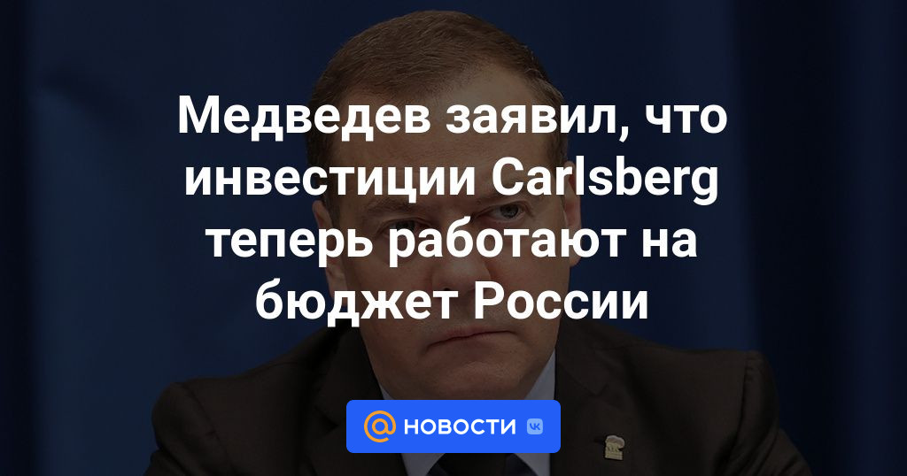 Медведев заявил, что инвестиции Carlsberg теперь работают на бюджет России