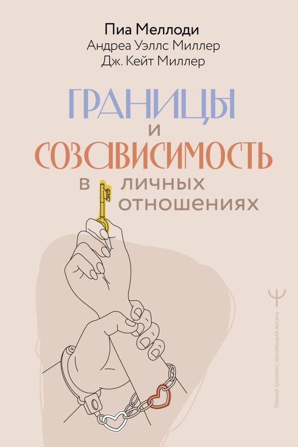 «Границы и созависимость в личных отношениях», Пиа Меллоди, Андреа Уэллс Миллер, Дж. Кейт Миллер «Границы и созависимость в личных отношениях», Пиа Меллоди, Андреа Уэллс Миллер, Дж. Кейт Миллер